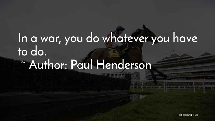 Paul Henderson Quotes: In A War, You Do Whatever You Have To Do.