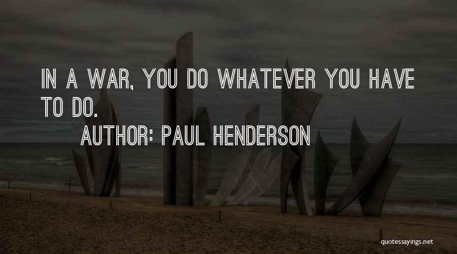 Paul Henderson Quotes: In A War, You Do Whatever You Have To Do.