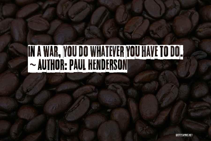 Paul Henderson Quotes: In A War, You Do Whatever You Have To Do.