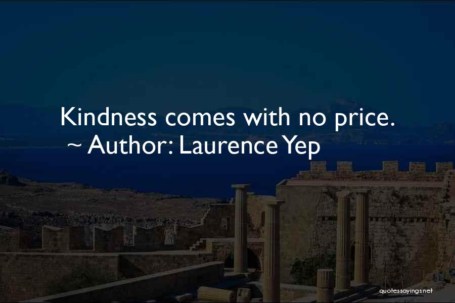Laurence Yep Quotes: Kindness Comes With No Price.