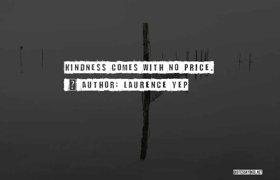 Laurence Yep Quotes: Kindness Comes With No Price.