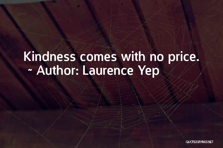 Laurence Yep Quotes: Kindness Comes With No Price.