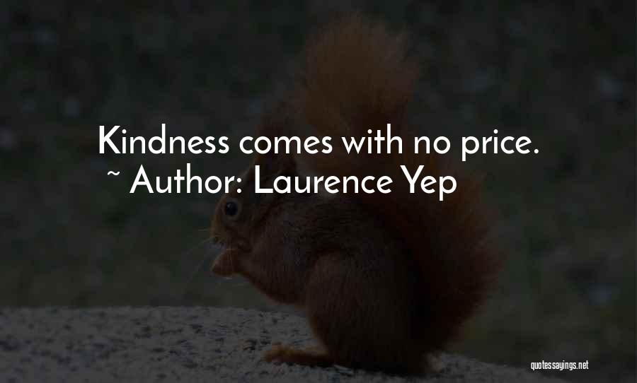 Laurence Yep Quotes: Kindness Comes With No Price.