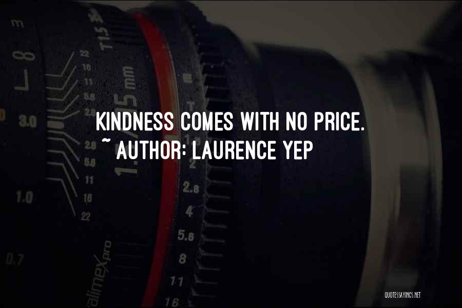 Laurence Yep Quotes: Kindness Comes With No Price.