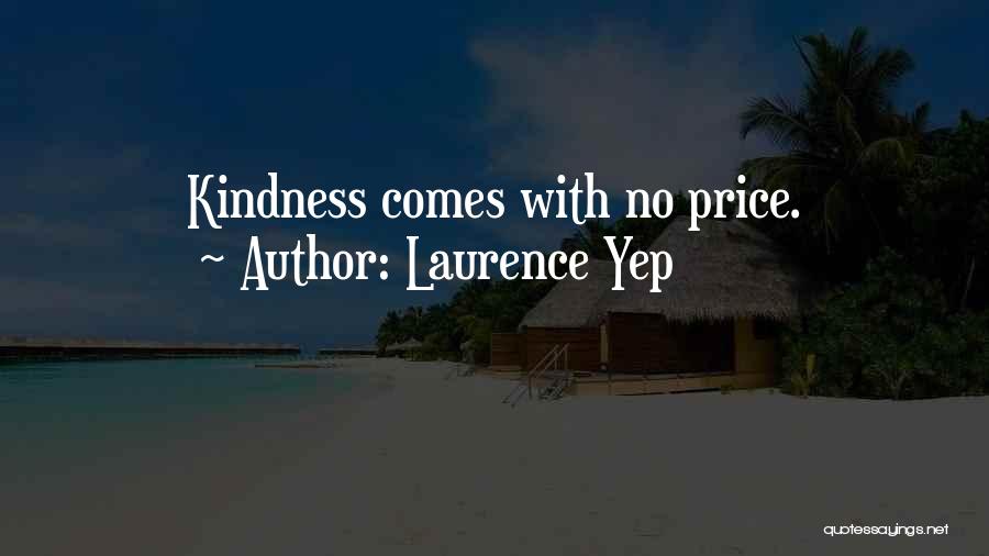 Laurence Yep Quotes: Kindness Comes With No Price.