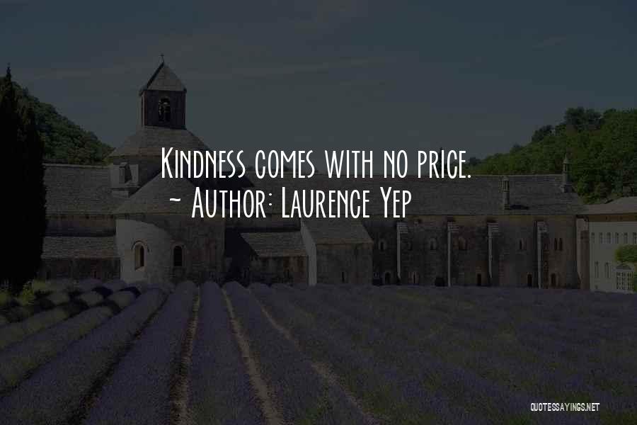 Laurence Yep Quotes: Kindness Comes With No Price.