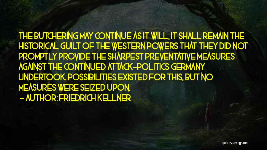 Friedrich Kellner Quotes: The Butchering May Continue As It Will, It Shall Remain The Historical Guilt Of The Western Powers That They Did