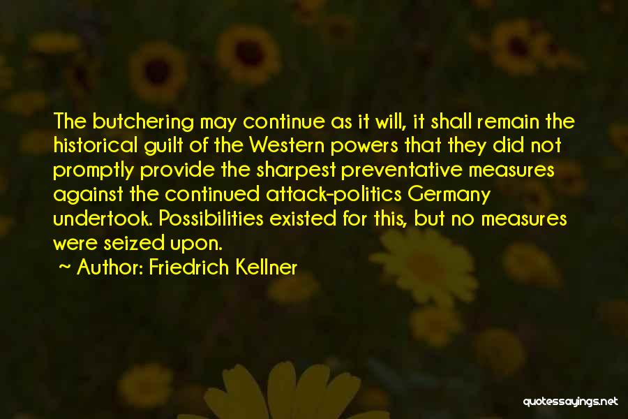 Friedrich Kellner Quotes: The Butchering May Continue As It Will, It Shall Remain The Historical Guilt Of The Western Powers That They Did