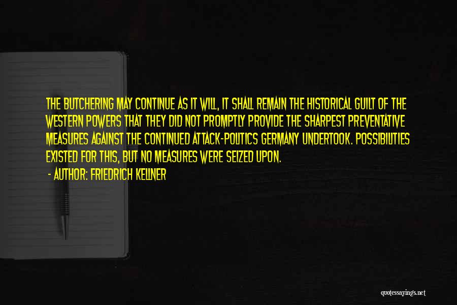 Friedrich Kellner Quotes: The Butchering May Continue As It Will, It Shall Remain The Historical Guilt Of The Western Powers That They Did