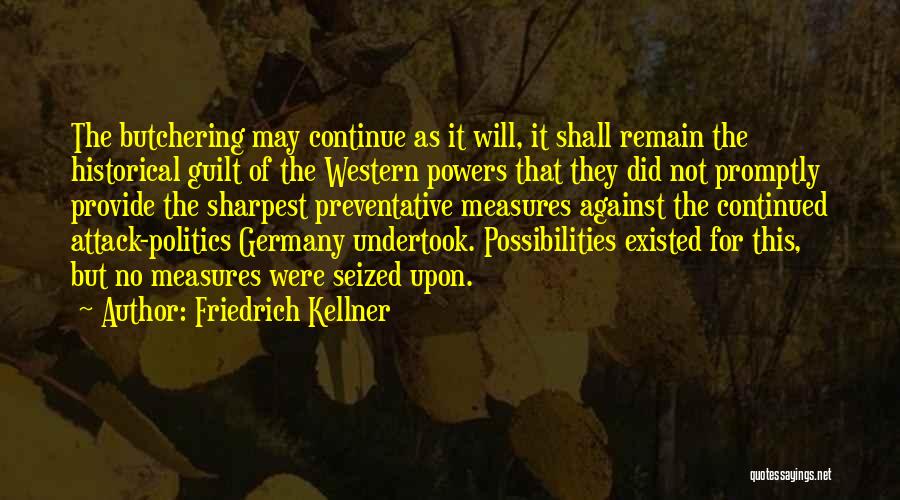Friedrich Kellner Quotes: The Butchering May Continue As It Will, It Shall Remain The Historical Guilt Of The Western Powers That They Did