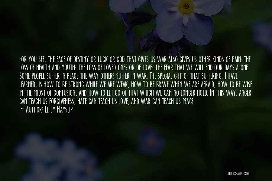 Le Ly Hayslip Quotes: For You See, The Face Of Destiny Or Luck Or God That Gives Us War Also Gives Us Other Kinds