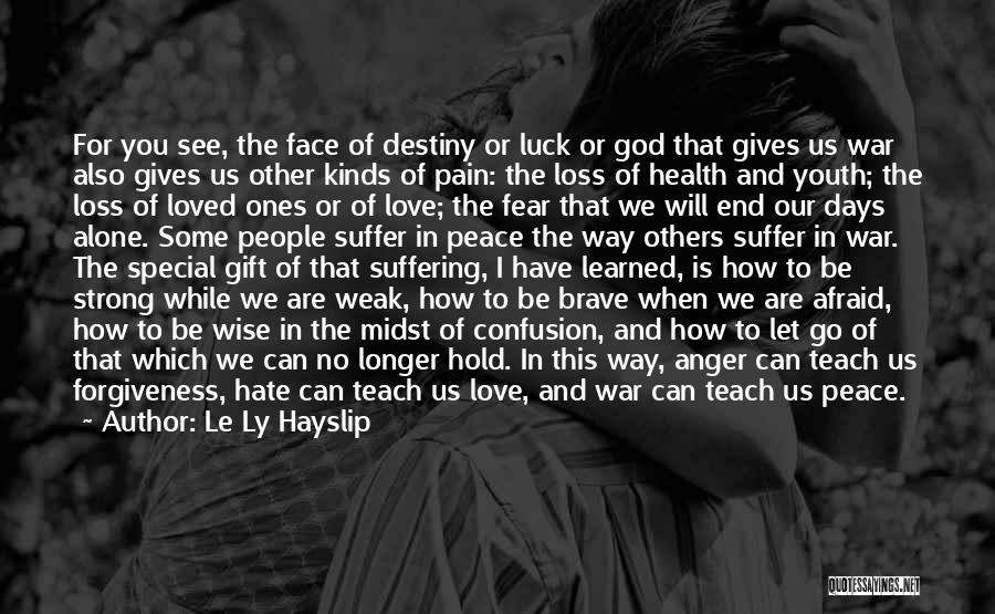 Le Ly Hayslip Quotes: For You See, The Face Of Destiny Or Luck Or God That Gives Us War Also Gives Us Other Kinds