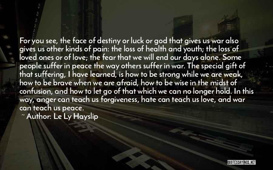 Le Ly Hayslip Quotes: For You See, The Face Of Destiny Or Luck Or God That Gives Us War Also Gives Us Other Kinds