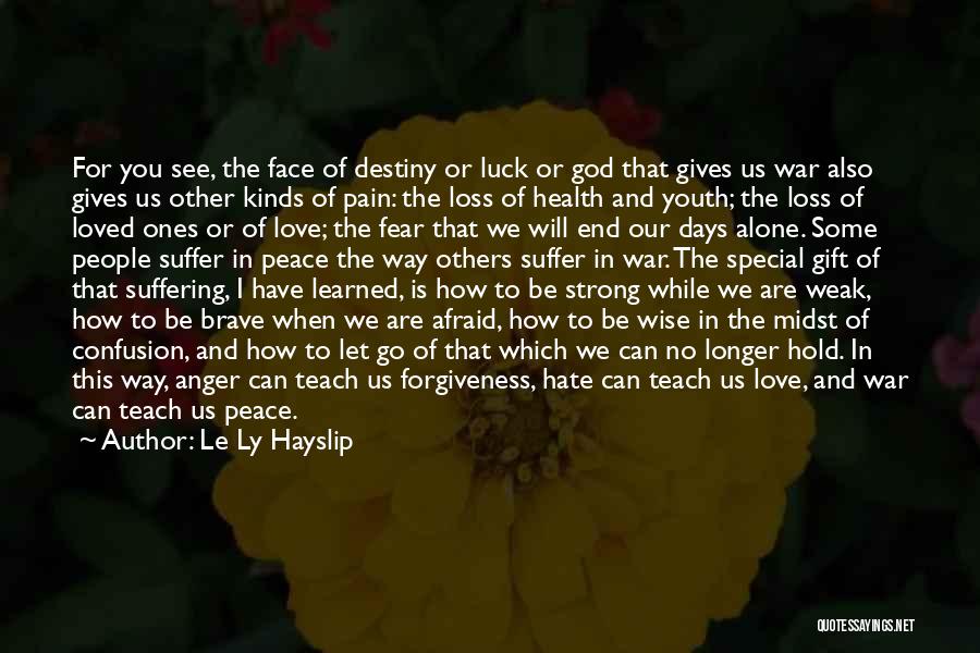 Le Ly Hayslip Quotes: For You See, The Face Of Destiny Or Luck Or God That Gives Us War Also Gives Us Other Kinds