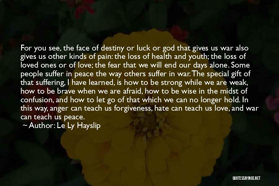 Le Ly Hayslip Quotes: For You See, The Face Of Destiny Or Luck Or God That Gives Us War Also Gives Us Other Kinds