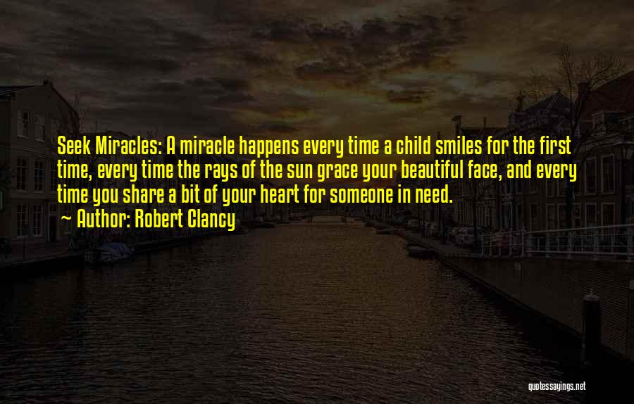 Robert Clancy Quotes: Seek Miracles: A Miracle Happens Every Time A Child Smiles For The First Time, Every Time The Rays Of The