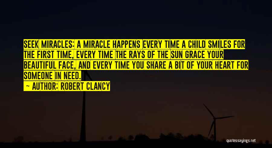 Robert Clancy Quotes: Seek Miracles: A Miracle Happens Every Time A Child Smiles For The First Time, Every Time The Rays Of The