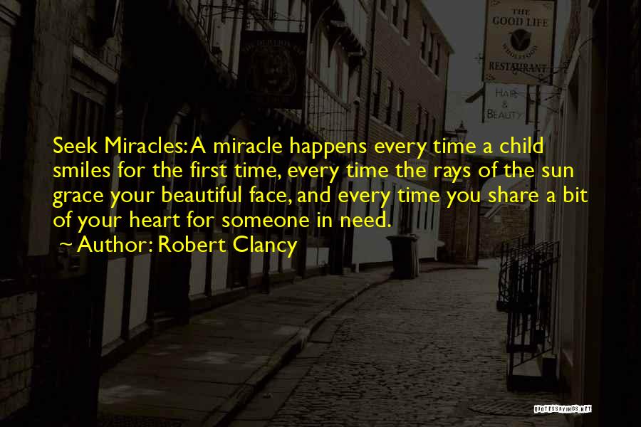 Robert Clancy Quotes: Seek Miracles: A Miracle Happens Every Time A Child Smiles For The First Time, Every Time The Rays Of The