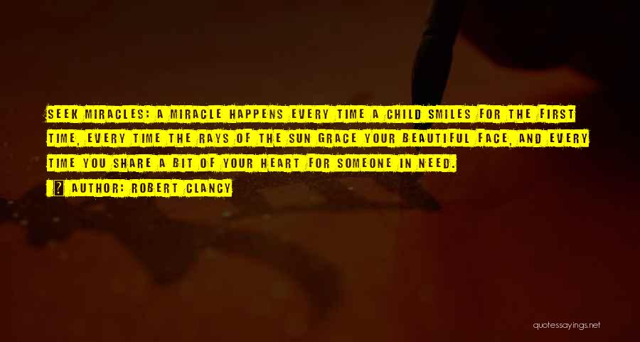 Robert Clancy Quotes: Seek Miracles: A Miracle Happens Every Time A Child Smiles For The First Time, Every Time The Rays Of The