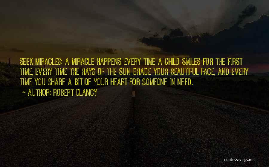 Robert Clancy Quotes: Seek Miracles: A Miracle Happens Every Time A Child Smiles For The First Time, Every Time The Rays Of The