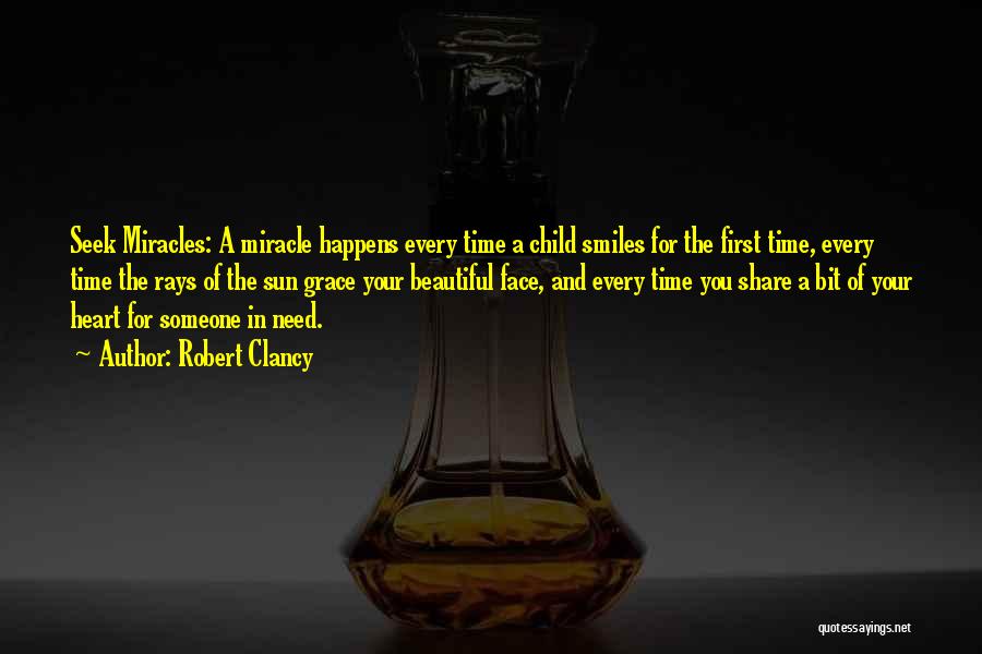 Robert Clancy Quotes: Seek Miracles: A Miracle Happens Every Time A Child Smiles For The First Time, Every Time The Rays Of The