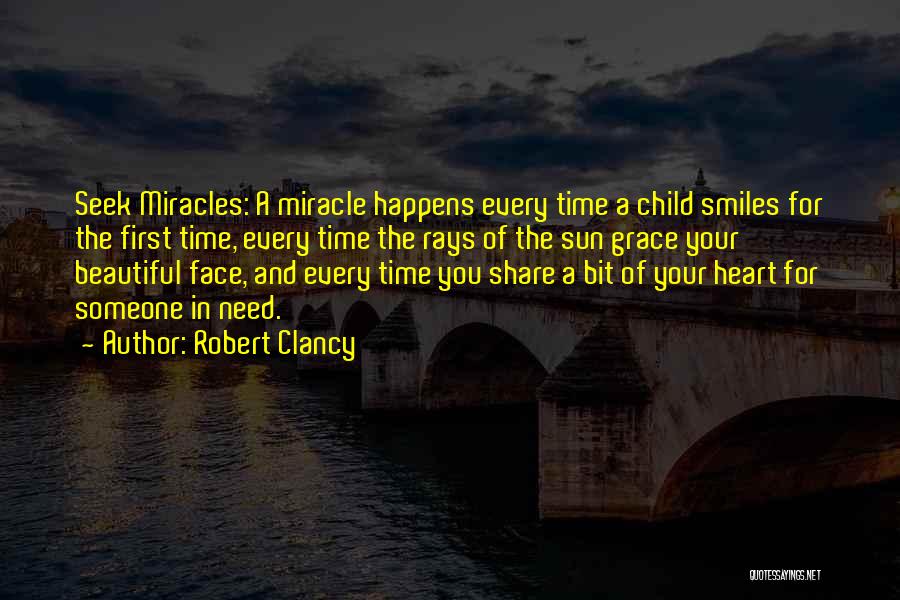 Robert Clancy Quotes: Seek Miracles: A Miracle Happens Every Time A Child Smiles For The First Time, Every Time The Rays Of The