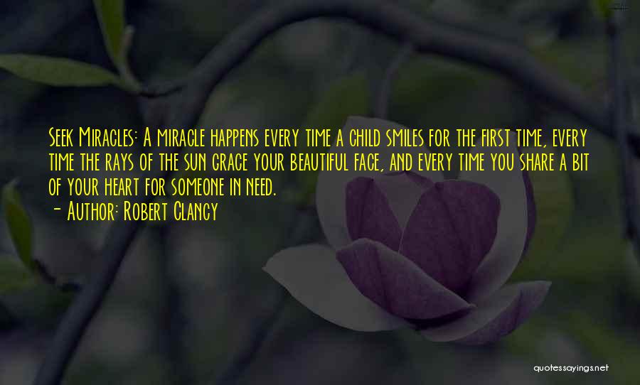 Robert Clancy Quotes: Seek Miracles: A Miracle Happens Every Time A Child Smiles For The First Time, Every Time The Rays Of The