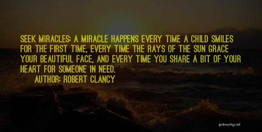 Robert Clancy Quotes: Seek Miracles: A Miracle Happens Every Time A Child Smiles For The First Time, Every Time The Rays Of The