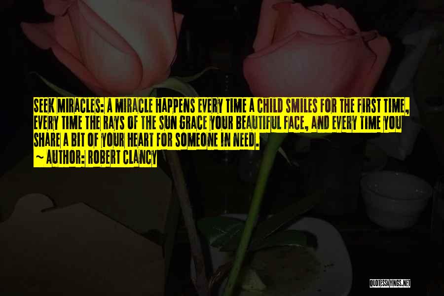 Robert Clancy Quotes: Seek Miracles: A Miracle Happens Every Time A Child Smiles For The First Time, Every Time The Rays Of The