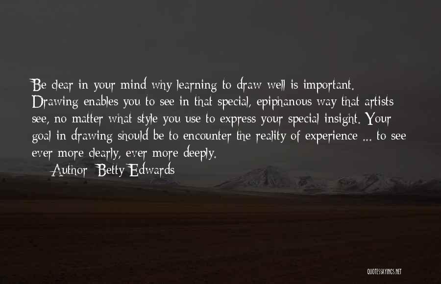 Betty Edwards Quotes: Be Clear In Your Mind Why Learning To Draw Well Is Important. Drawing Enables You To See In That Special,