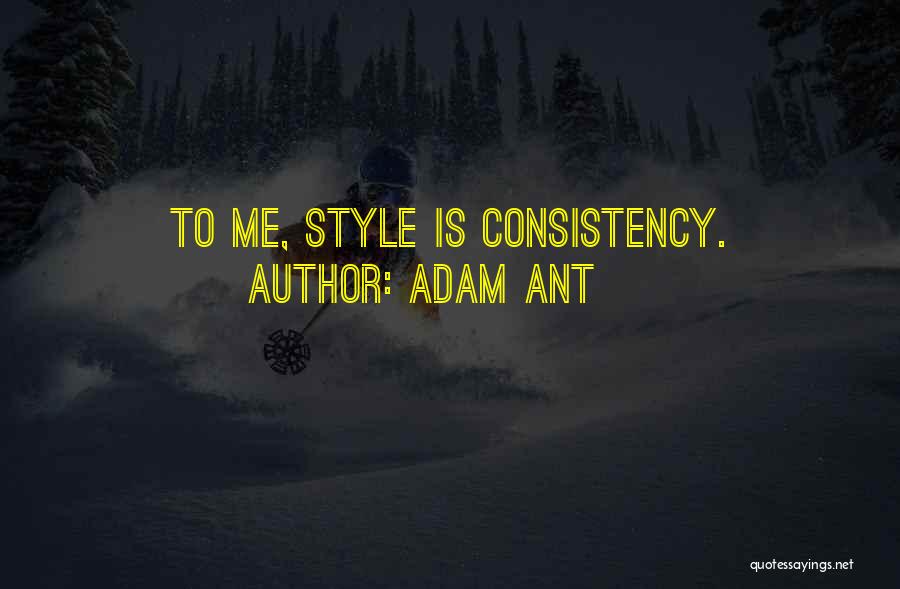 Adam Ant Quotes: To Me, Style Is Consistency.