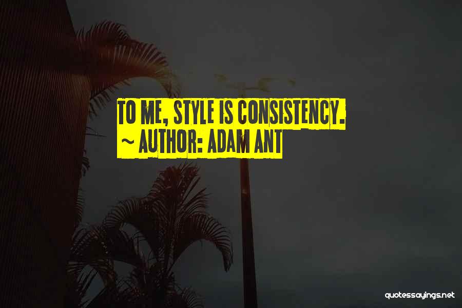 Adam Ant Quotes: To Me, Style Is Consistency.