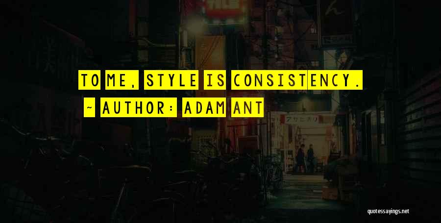 Adam Ant Quotes: To Me, Style Is Consistency.