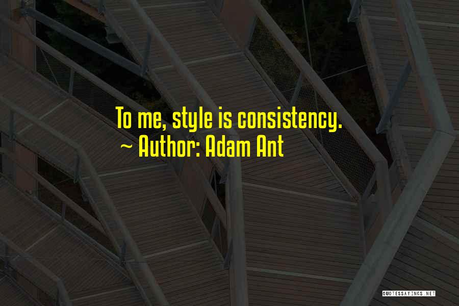 Adam Ant Quotes: To Me, Style Is Consistency.