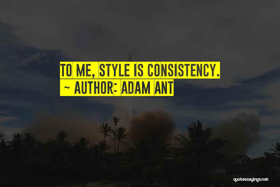 Adam Ant Quotes: To Me, Style Is Consistency.