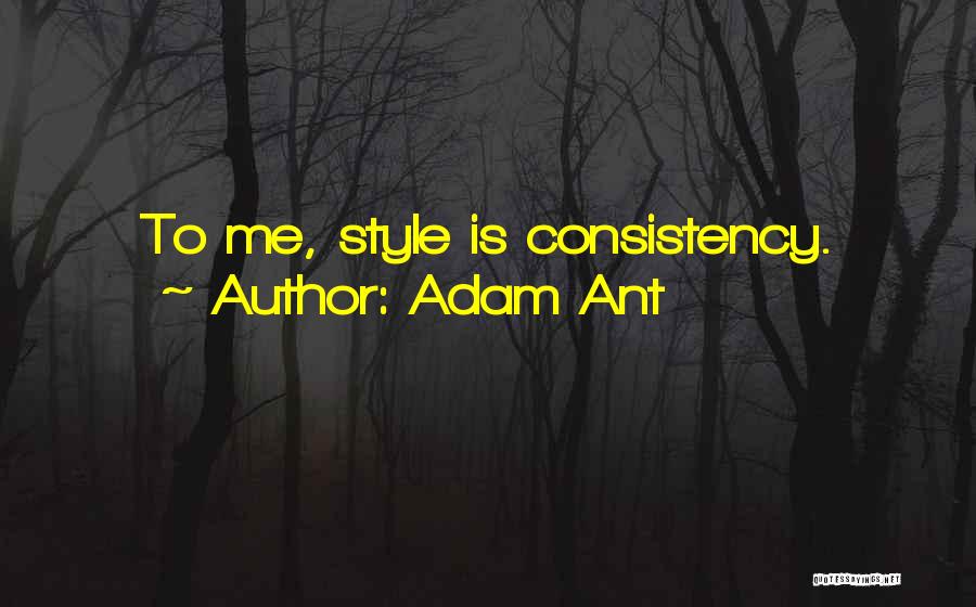 Adam Ant Quotes: To Me, Style Is Consistency.