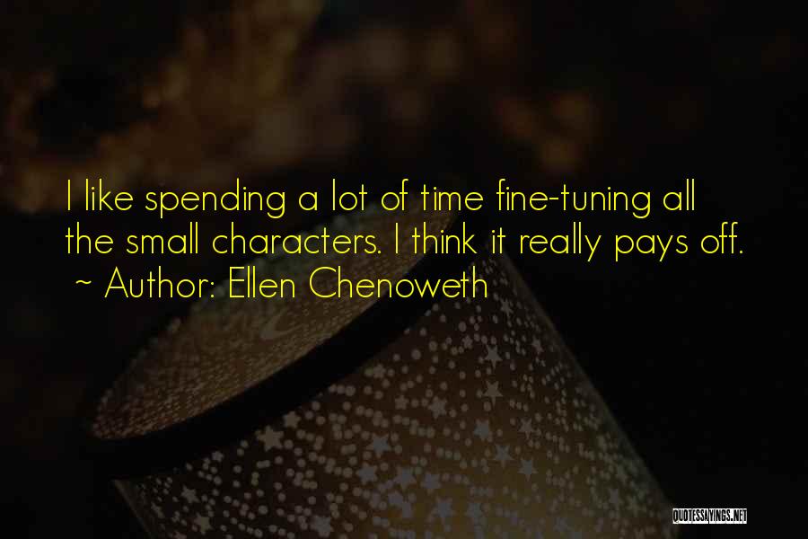 Ellen Chenoweth Quotes: I Like Spending A Lot Of Time Fine-tuning All The Small Characters. I Think It Really Pays Off.