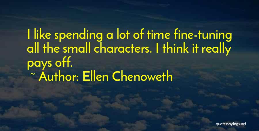 Ellen Chenoweth Quotes: I Like Spending A Lot Of Time Fine-tuning All The Small Characters. I Think It Really Pays Off.
