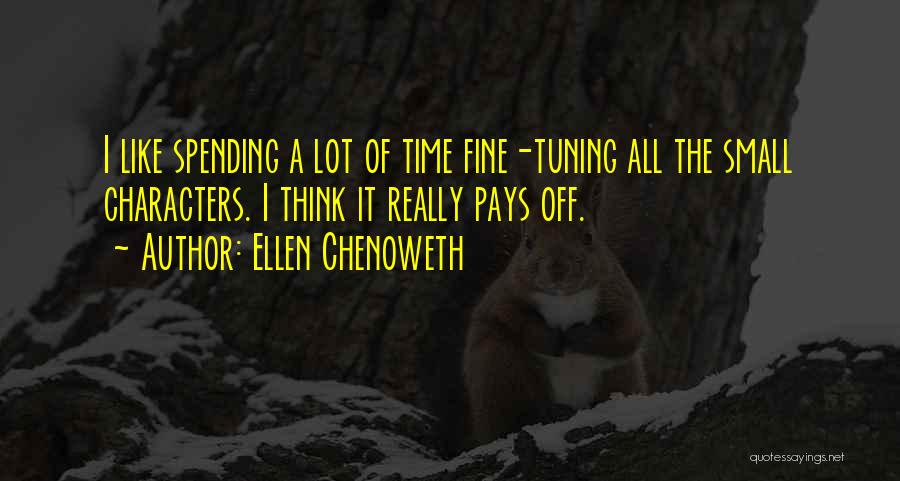 Ellen Chenoweth Quotes: I Like Spending A Lot Of Time Fine-tuning All The Small Characters. I Think It Really Pays Off.