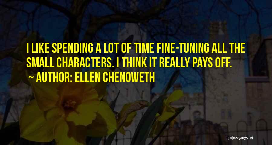 Ellen Chenoweth Quotes: I Like Spending A Lot Of Time Fine-tuning All The Small Characters. I Think It Really Pays Off.