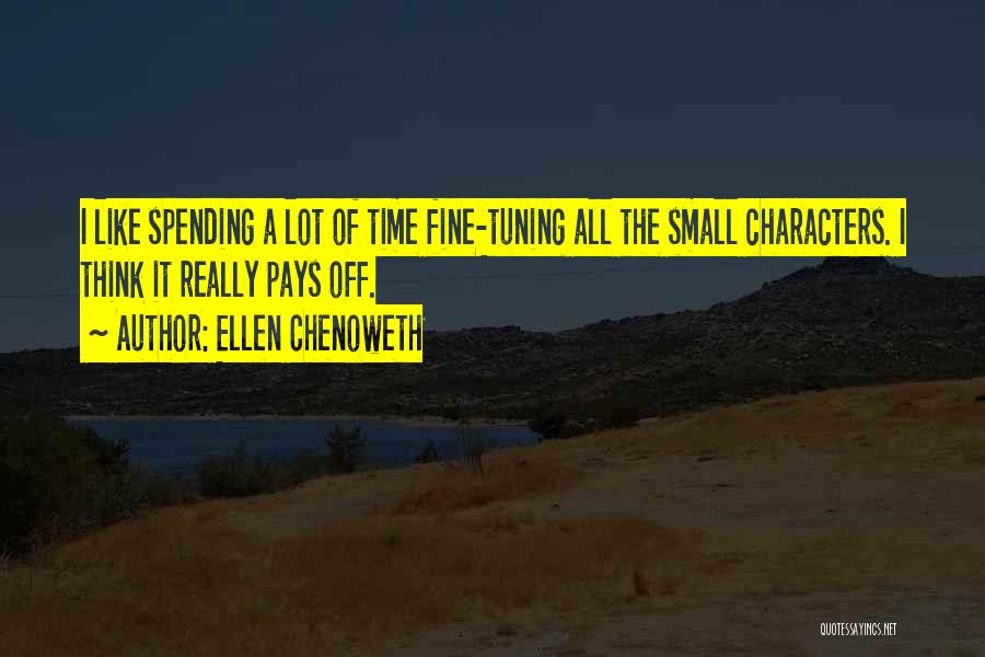 Ellen Chenoweth Quotes: I Like Spending A Lot Of Time Fine-tuning All The Small Characters. I Think It Really Pays Off.