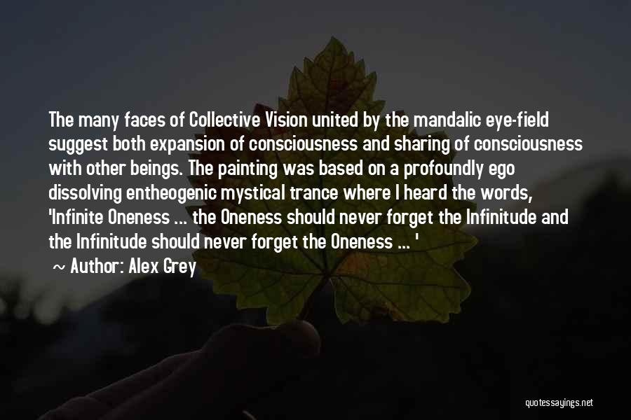 Alex Grey Quotes: The Many Faces Of Collective Vision United By The Mandalic Eye-field Suggest Both Expansion Of Consciousness And Sharing Of Consciousness