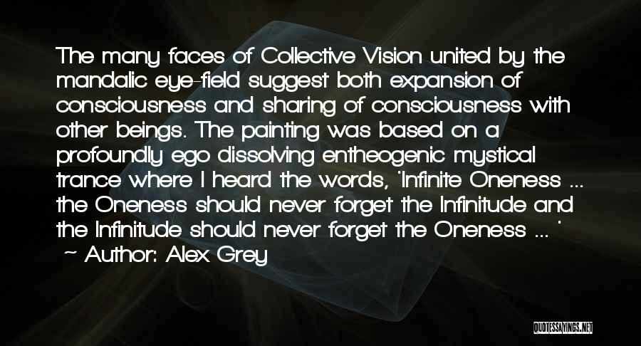 Alex Grey Quotes: The Many Faces Of Collective Vision United By The Mandalic Eye-field Suggest Both Expansion Of Consciousness And Sharing Of Consciousness
