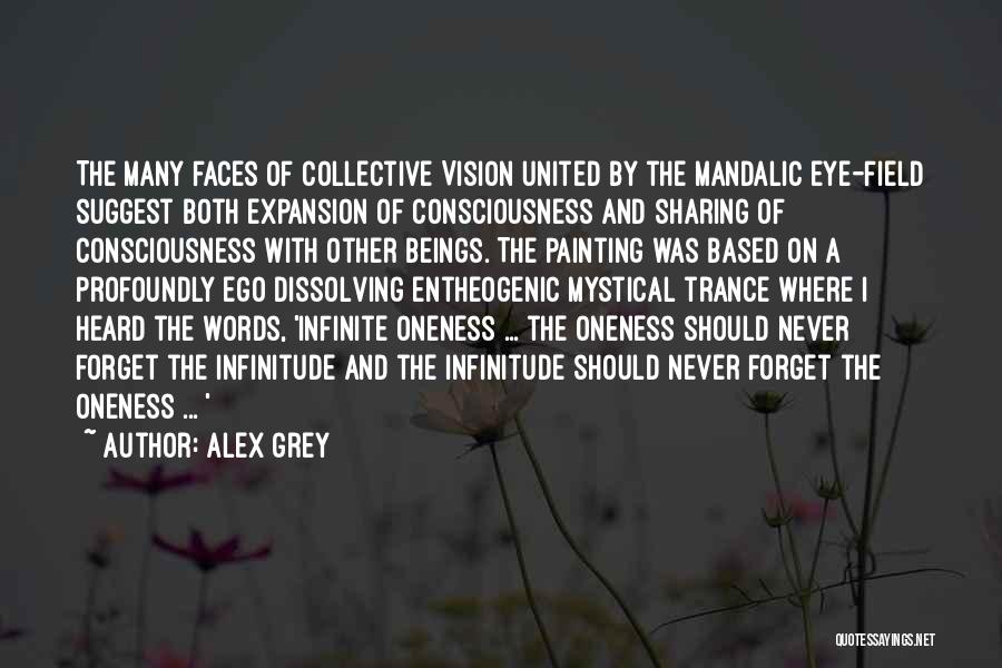 Alex Grey Quotes: The Many Faces Of Collective Vision United By The Mandalic Eye-field Suggest Both Expansion Of Consciousness And Sharing Of Consciousness