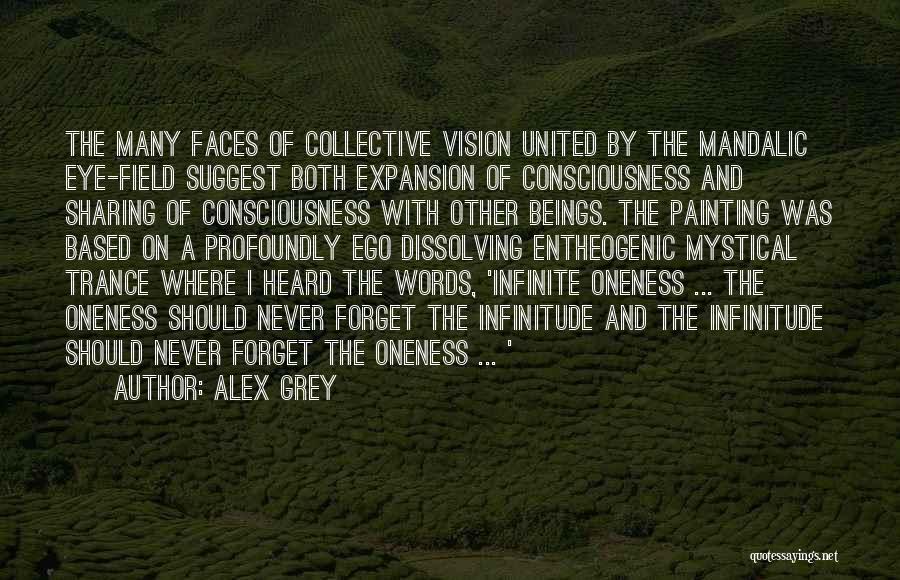 Alex Grey Quotes: The Many Faces Of Collective Vision United By The Mandalic Eye-field Suggest Both Expansion Of Consciousness And Sharing Of Consciousness