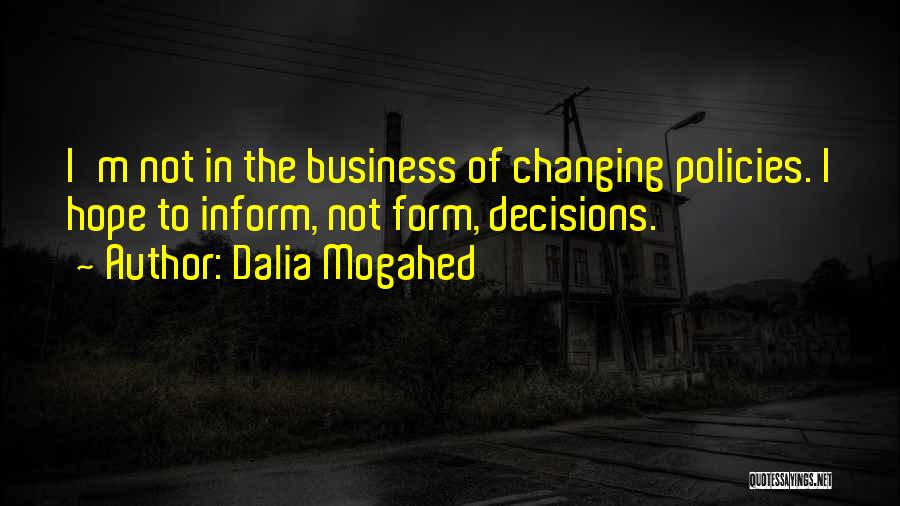 Dalia Mogahed Quotes: I'm Not In The Business Of Changing Policies. I Hope To Inform, Not Form, Decisions.