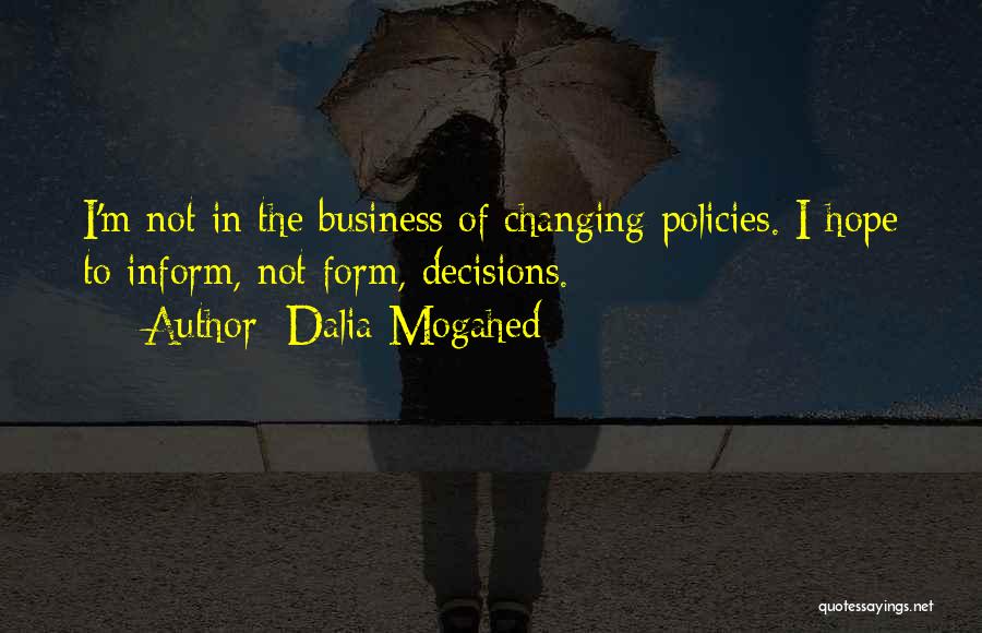 Dalia Mogahed Quotes: I'm Not In The Business Of Changing Policies. I Hope To Inform, Not Form, Decisions.