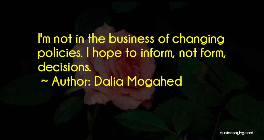 Dalia Mogahed Quotes: I'm Not In The Business Of Changing Policies. I Hope To Inform, Not Form, Decisions.