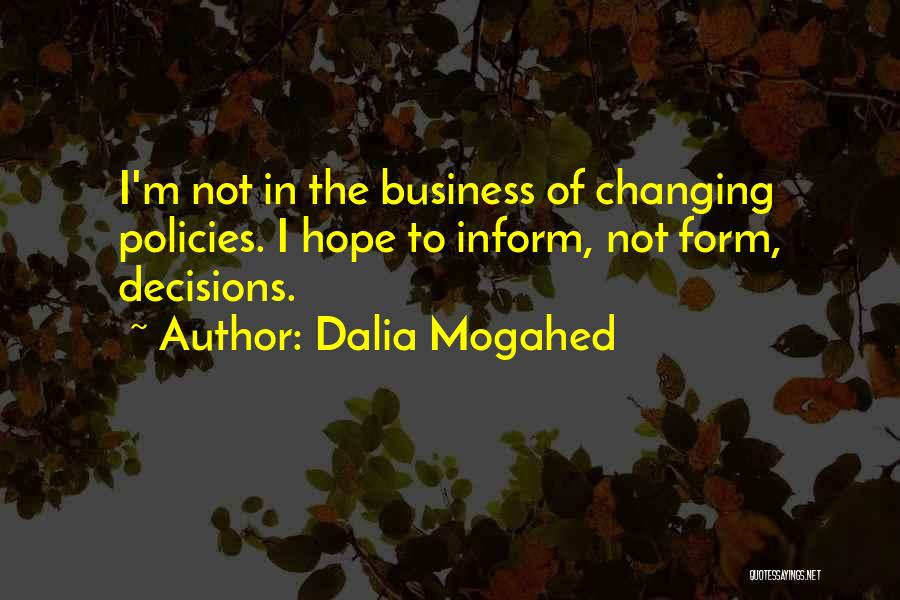 Dalia Mogahed Quotes: I'm Not In The Business Of Changing Policies. I Hope To Inform, Not Form, Decisions.