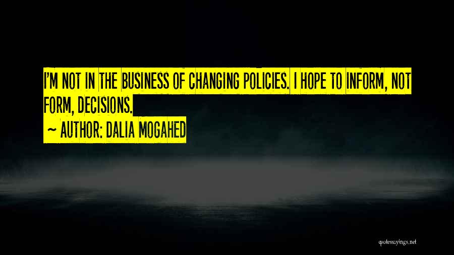 Dalia Mogahed Quotes: I'm Not In The Business Of Changing Policies. I Hope To Inform, Not Form, Decisions.